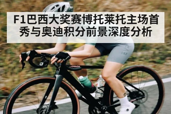 F1巴西大奖赛博托莱托主场首秀与奥迪积分前景深度分析
