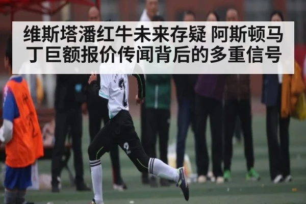 维斯塔潘红牛未来存疑 阿斯顿马丁巨额报价传闻背后的多重信号
